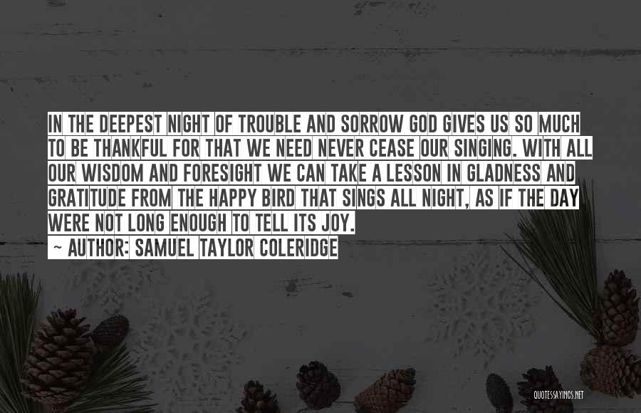 Samuel Taylor Coleridge Quotes: In The Deepest Night Of Trouble And Sorrow God Gives Us So Much To Be Thankful For That We Need