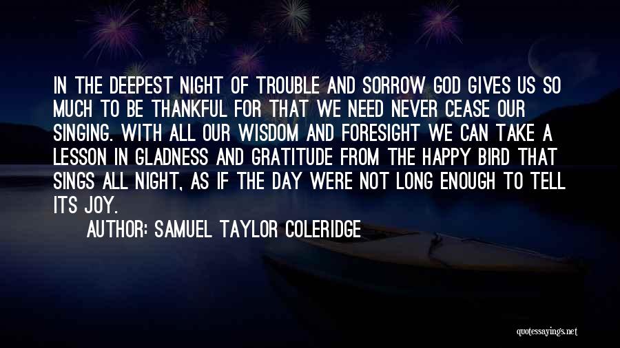 Samuel Taylor Coleridge Quotes: In The Deepest Night Of Trouble And Sorrow God Gives Us So Much To Be Thankful For That We Need