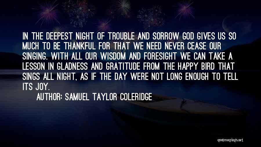 Samuel Taylor Coleridge Quotes: In The Deepest Night Of Trouble And Sorrow God Gives Us So Much To Be Thankful For That We Need