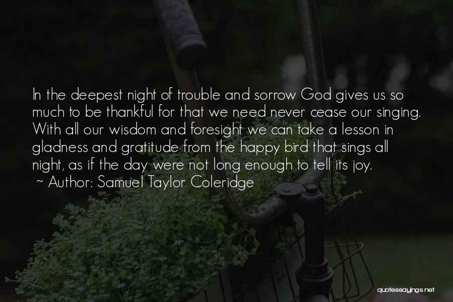 Samuel Taylor Coleridge Quotes: In The Deepest Night Of Trouble And Sorrow God Gives Us So Much To Be Thankful For That We Need