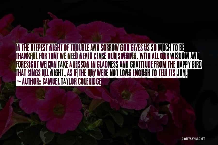 Samuel Taylor Coleridge Quotes: In The Deepest Night Of Trouble And Sorrow God Gives Us So Much To Be Thankful For That We Need