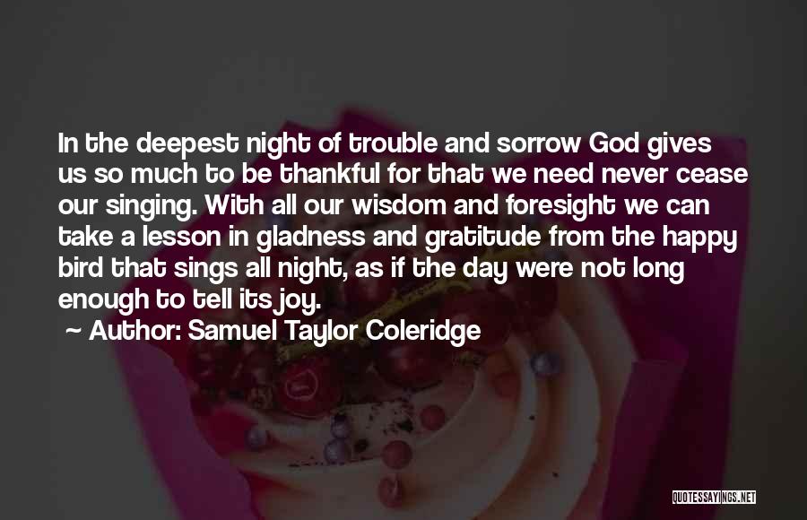 Samuel Taylor Coleridge Quotes: In The Deepest Night Of Trouble And Sorrow God Gives Us So Much To Be Thankful For That We Need