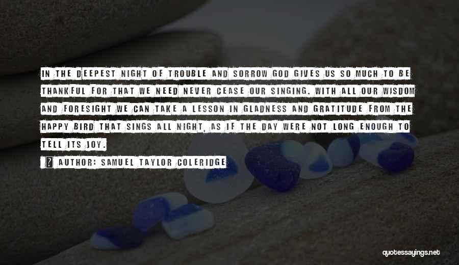 Samuel Taylor Coleridge Quotes: In The Deepest Night Of Trouble And Sorrow God Gives Us So Much To Be Thankful For That We Need