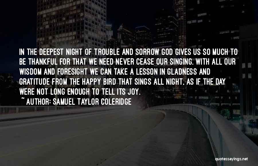 Samuel Taylor Coleridge Quotes: In The Deepest Night Of Trouble And Sorrow God Gives Us So Much To Be Thankful For That We Need