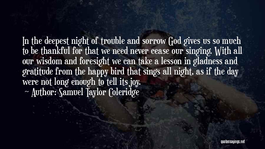 Samuel Taylor Coleridge Quotes: In The Deepest Night Of Trouble And Sorrow God Gives Us So Much To Be Thankful For That We Need