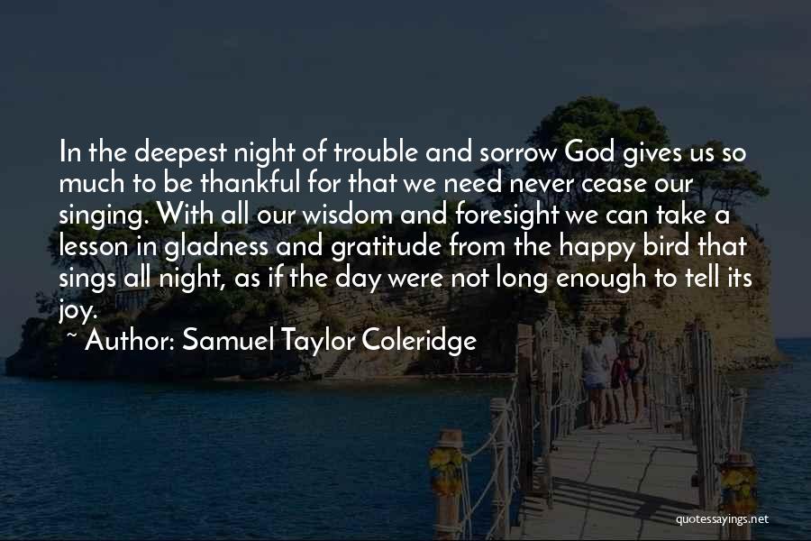 Samuel Taylor Coleridge Quotes: In The Deepest Night Of Trouble And Sorrow God Gives Us So Much To Be Thankful For That We Need