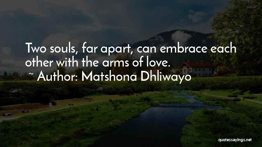 Matshona Dhliwayo Quotes: Two Souls, Far Apart, Can Embrace Each Other With The Arms Of Love.