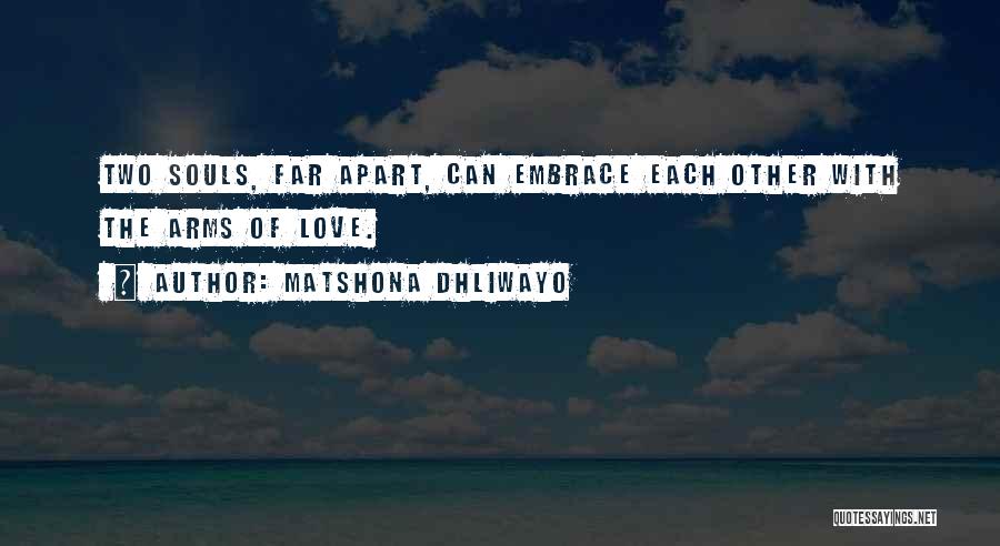 Matshona Dhliwayo Quotes: Two Souls, Far Apart, Can Embrace Each Other With The Arms Of Love.