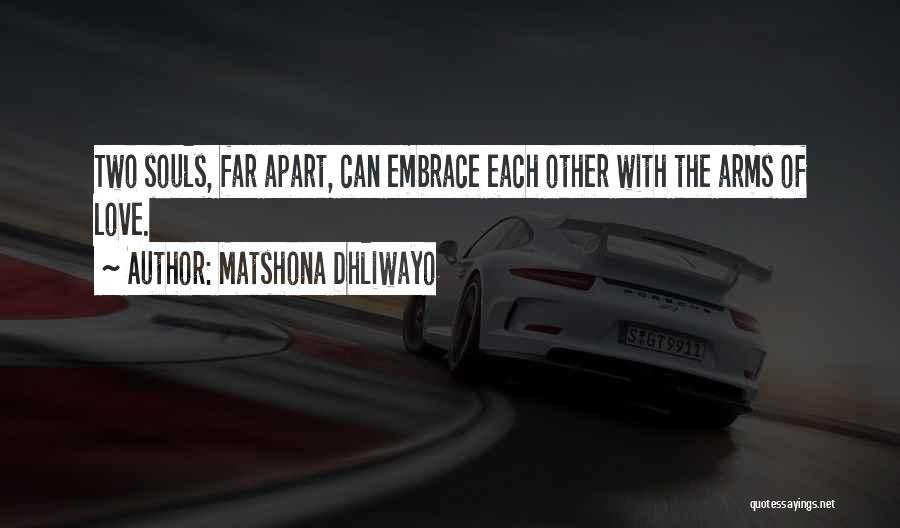 Matshona Dhliwayo Quotes: Two Souls, Far Apart, Can Embrace Each Other With The Arms Of Love.