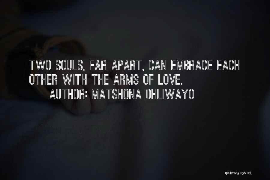 Matshona Dhliwayo Quotes: Two Souls, Far Apart, Can Embrace Each Other With The Arms Of Love.