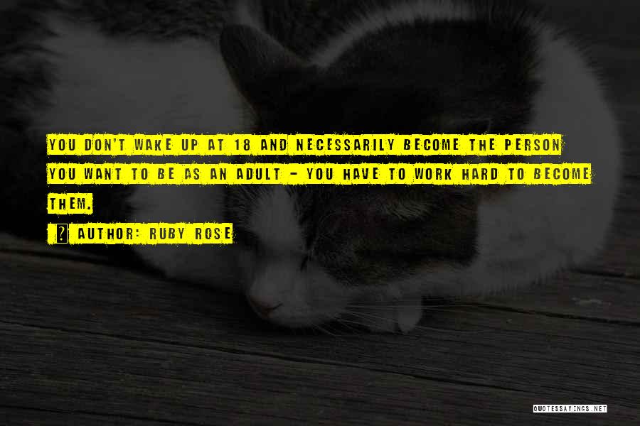 Ruby Rose Quotes: You Don't Wake Up At 18 And Necessarily Become The Person You Want To Be As An Adult - You