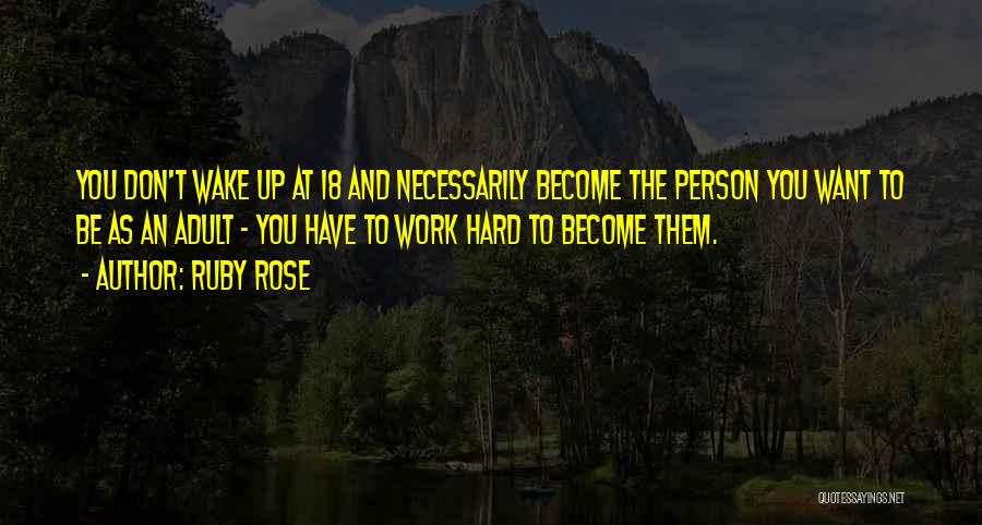Ruby Rose Quotes: You Don't Wake Up At 18 And Necessarily Become The Person You Want To Be As An Adult - You