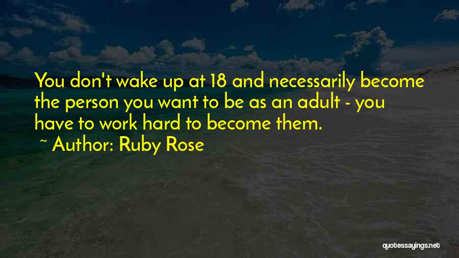 Ruby Rose Quotes: You Don't Wake Up At 18 And Necessarily Become The Person You Want To Be As An Adult - You