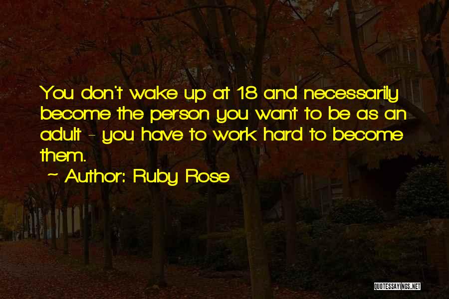 Ruby Rose Quotes: You Don't Wake Up At 18 And Necessarily Become The Person You Want To Be As An Adult - You