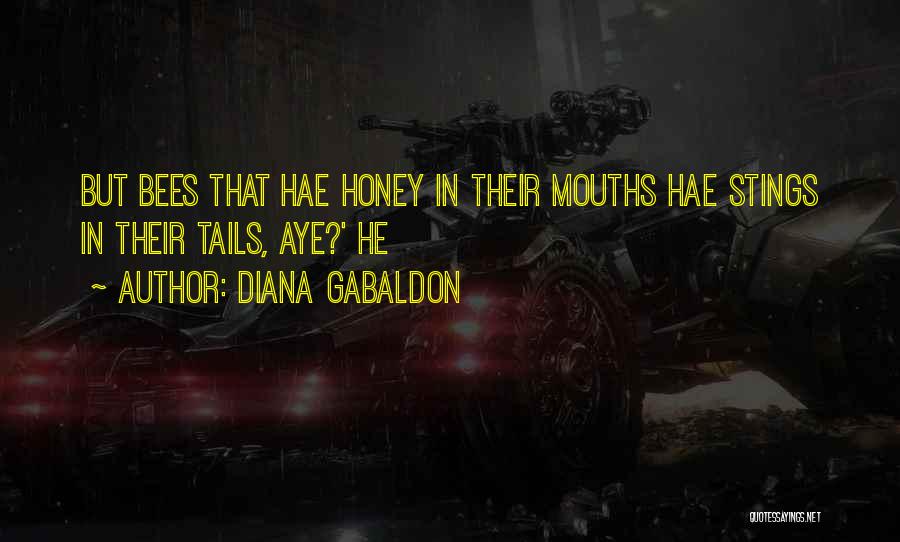Diana Gabaldon Quotes: But Bees That Hae Honey In Their Mouths Hae Stings In Their Tails, Aye?' He