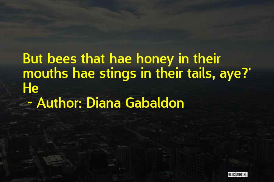 Diana Gabaldon Quotes: But Bees That Hae Honey In Their Mouths Hae Stings In Their Tails, Aye?' He