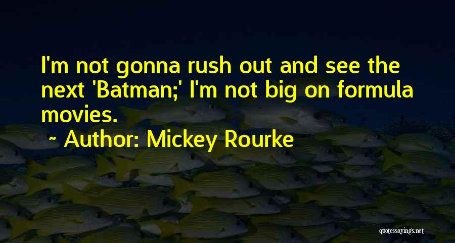 Mickey Rourke Quotes: I'm Not Gonna Rush Out And See The Next 'batman;' I'm Not Big On Formula Movies.