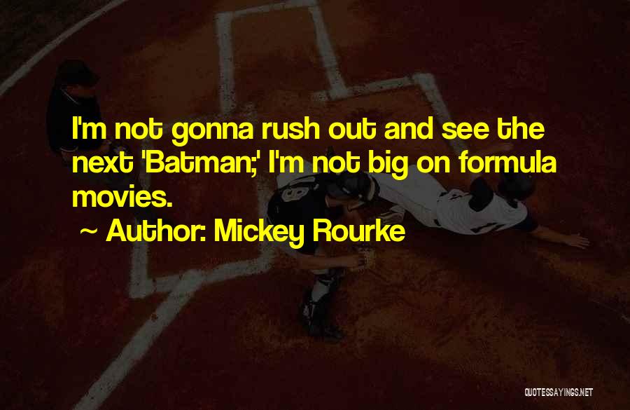 Mickey Rourke Quotes: I'm Not Gonna Rush Out And See The Next 'batman;' I'm Not Big On Formula Movies.