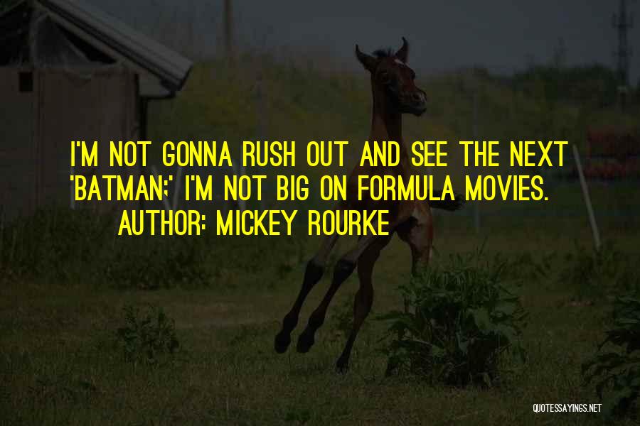 Mickey Rourke Quotes: I'm Not Gonna Rush Out And See The Next 'batman;' I'm Not Big On Formula Movies.