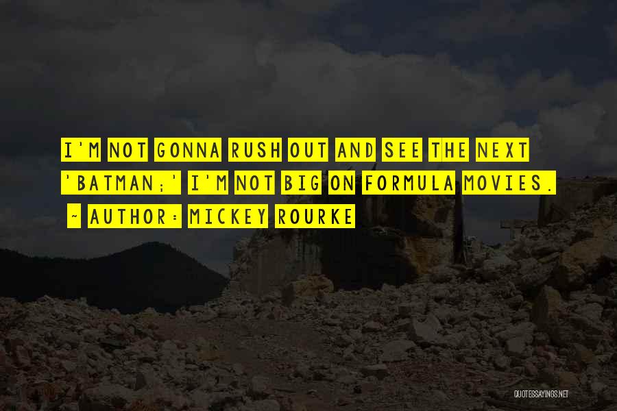 Mickey Rourke Quotes: I'm Not Gonna Rush Out And See The Next 'batman;' I'm Not Big On Formula Movies.