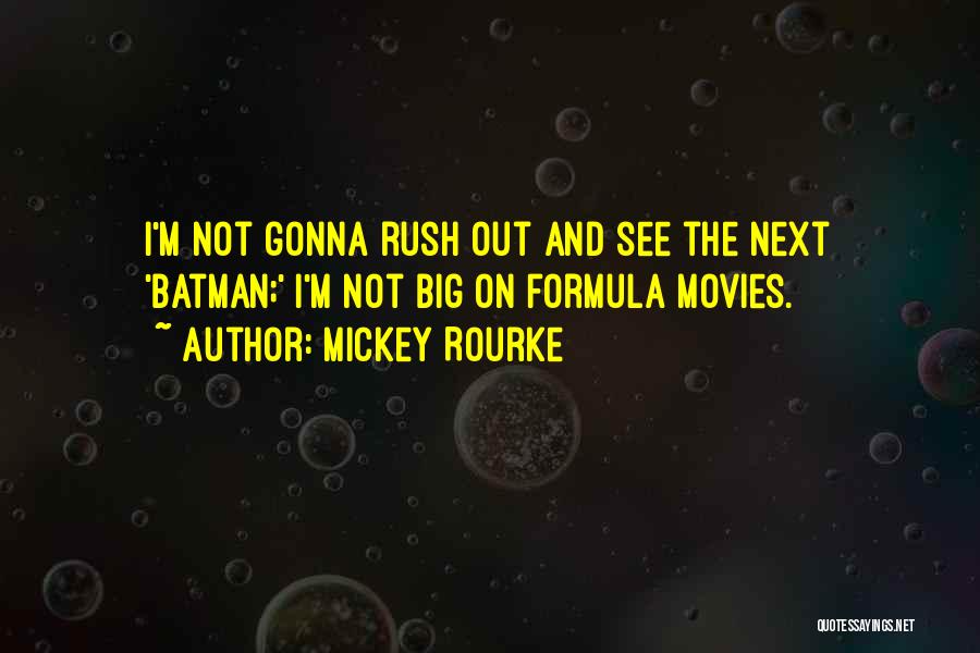 Mickey Rourke Quotes: I'm Not Gonna Rush Out And See The Next 'batman;' I'm Not Big On Formula Movies.