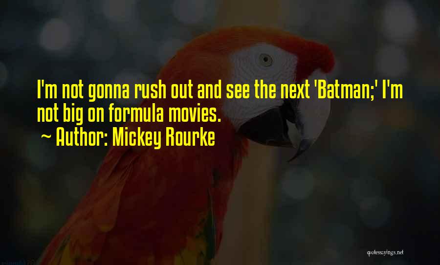 Mickey Rourke Quotes: I'm Not Gonna Rush Out And See The Next 'batman;' I'm Not Big On Formula Movies.