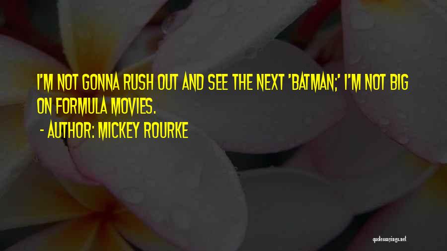 Mickey Rourke Quotes: I'm Not Gonna Rush Out And See The Next 'batman;' I'm Not Big On Formula Movies.