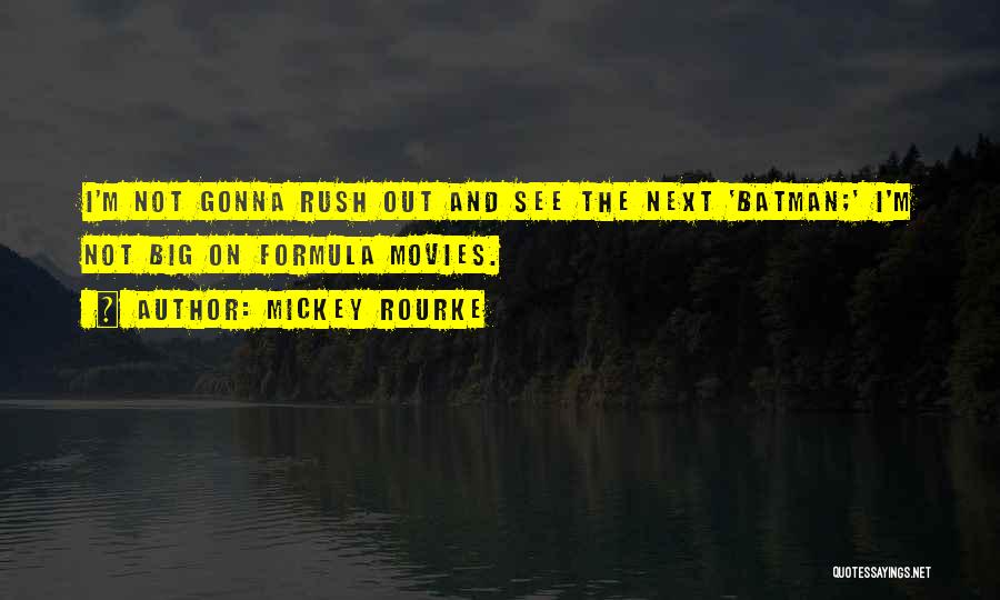 Mickey Rourke Quotes: I'm Not Gonna Rush Out And See The Next 'batman;' I'm Not Big On Formula Movies.