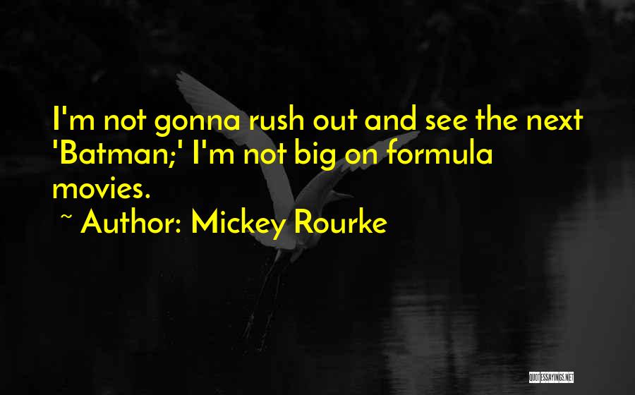 Mickey Rourke Quotes: I'm Not Gonna Rush Out And See The Next 'batman;' I'm Not Big On Formula Movies.
