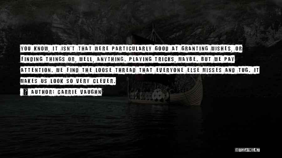 Carrie Vaughn Quotes: You Know, It Isn't That Were Particularly Good At Granting Wishes, Or Finding Things Or, Well, Anything. Playing Tricks, Maybe.