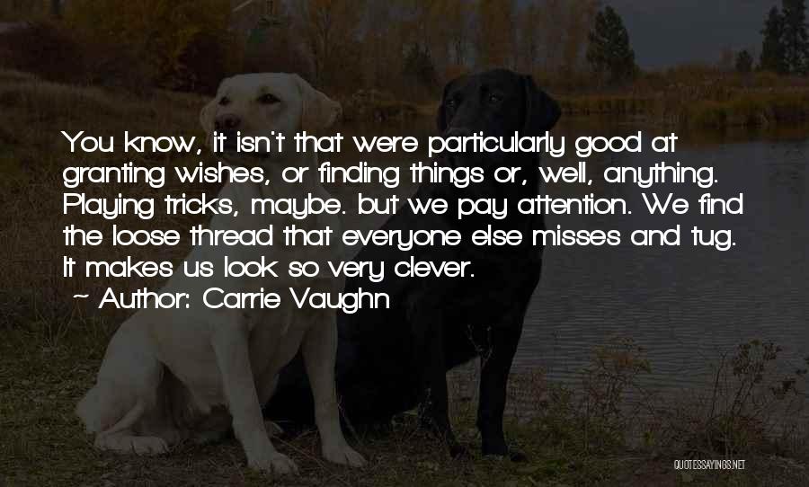 Carrie Vaughn Quotes: You Know, It Isn't That Were Particularly Good At Granting Wishes, Or Finding Things Or, Well, Anything. Playing Tricks, Maybe.