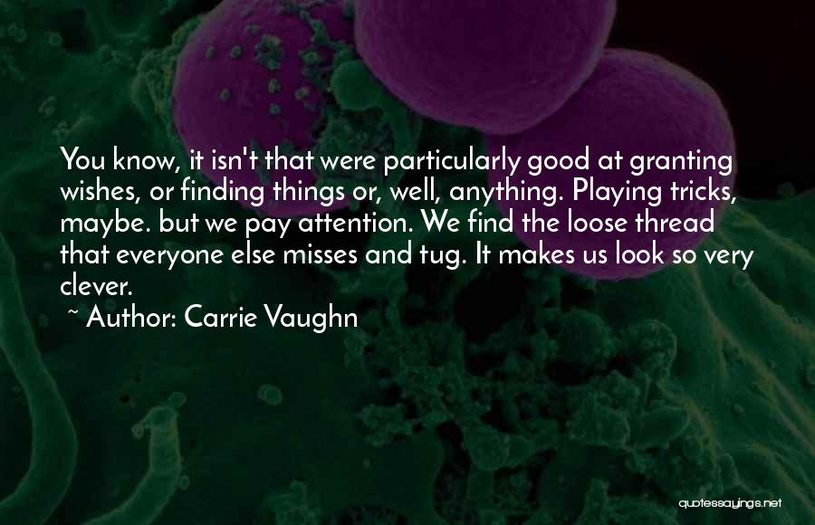 Carrie Vaughn Quotes: You Know, It Isn't That Were Particularly Good At Granting Wishes, Or Finding Things Or, Well, Anything. Playing Tricks, Maybe.