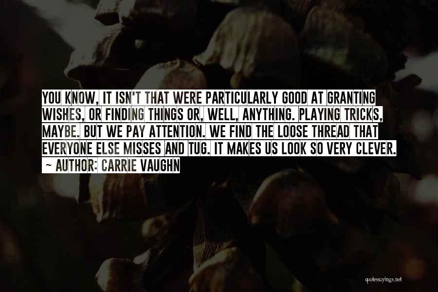 Carrie Vaughn Quotes: You Know, It Isn't That Were Particularly Good At Granting Wishes, Or Finding Things Or, Well, Anything. Playing Tricks, Maybe.