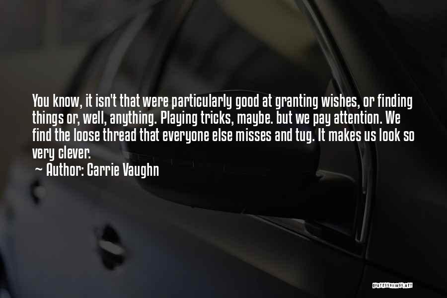 Carrie Vaughn Quotes: You Know, It Isn't That Were Particularly Good At Granting Wishes, Or Finding Things Or, Well, Anything. Playing Tricks, Maybe.