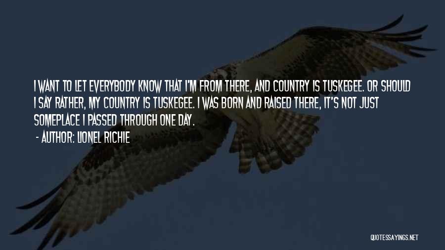 Lionel Richie Quotes: I Want To Let Everybody Know That I'm From There, And Country Is Tuskegee. Or Should I Say Rather, My