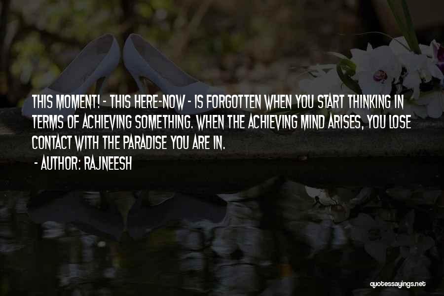 Rajneesh Quotes: This Moment! - This Here-now - Is Forgotten When You Start Thinking In Terms Of Achieving Something. When The Achieving