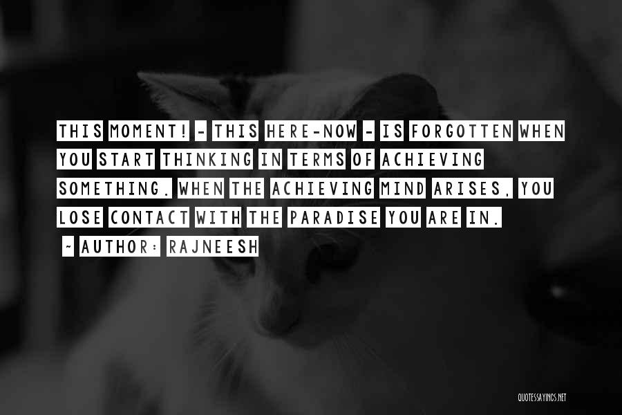 Rajneesh Quotes: This Moment! - This Here-now - Is Forgotten When You Start Thinking In Terms Of Achieving Something. When The Achieving