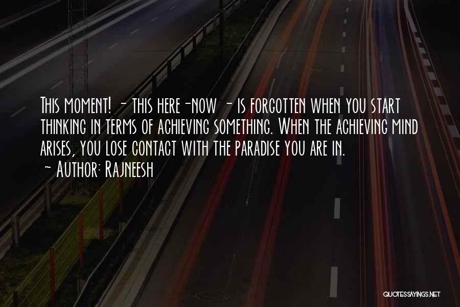 Rajneesh Quotes: This Moment! - This Here-now - Is Forgotten When You Start Thinking In Terms Of Achieving Something. When The Achieving