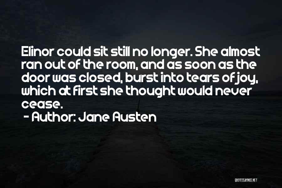 Jane Austen Quotes: Elinor Could Sit Still No Longer. She Almost Ran Out Of The Room, And As Soon As The Door Was