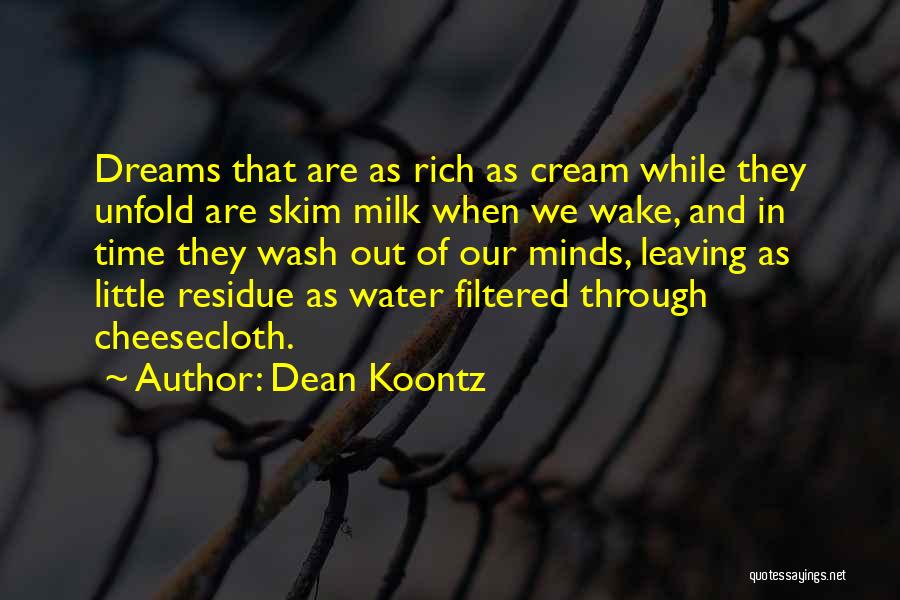 Dean Koontz Quotes: Dreams That Are As Rich As Cream While They Unfold Are Skim Milk When We Wake, And In Time They
