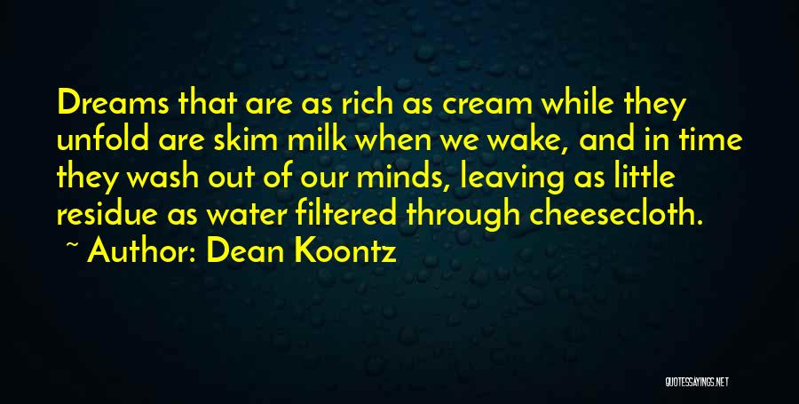Dean Koontz Quotes: Dreams That Are As Rich As Cream While They Unfold Are Skim Milk When We Wake, And In Time They
