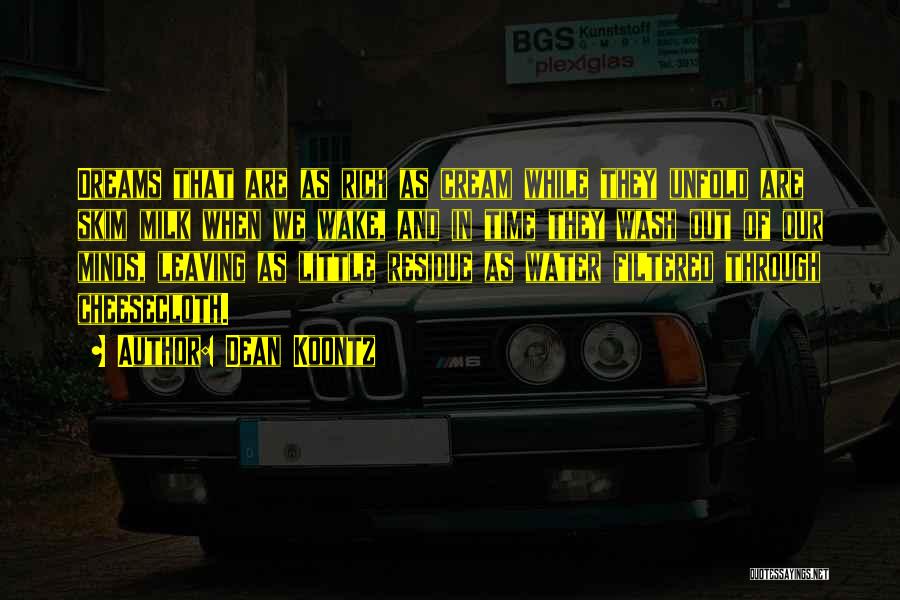 Dean Koontz Quotes: Dreams That Are As Rich As Cream While They Unfold Are Skim Milk When We Wake, And In Time They
