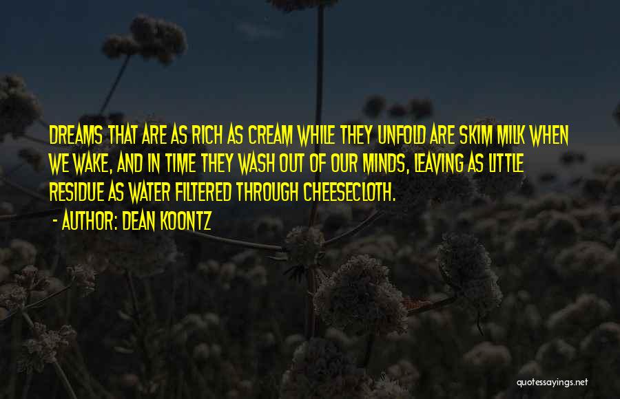 Dean Koontz Quotes: Dreams That Are As Rich As Cream While They Unfold Are Skim Milk When We Wake, And In Time They