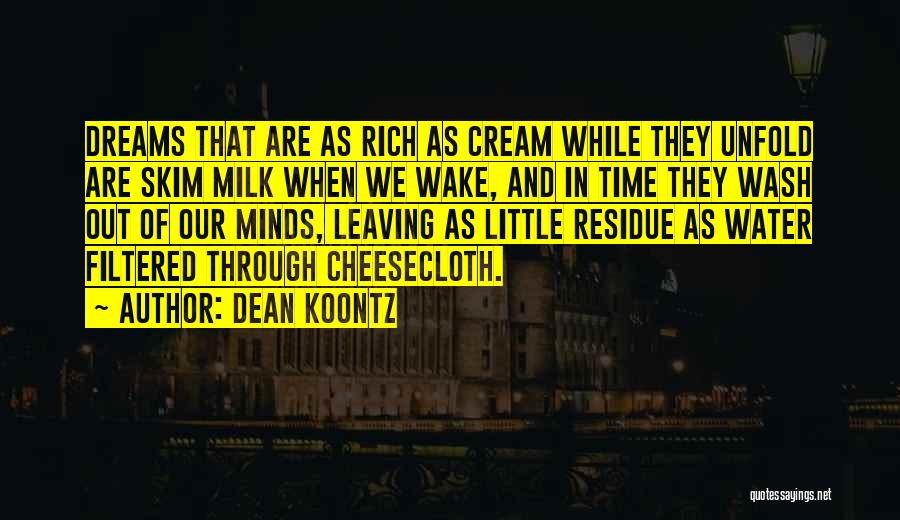 Dean Koontz Quotes: Dreams That Are As Rich As Cream While They Unfold Are Skim Milk When We Wake, And In Time They