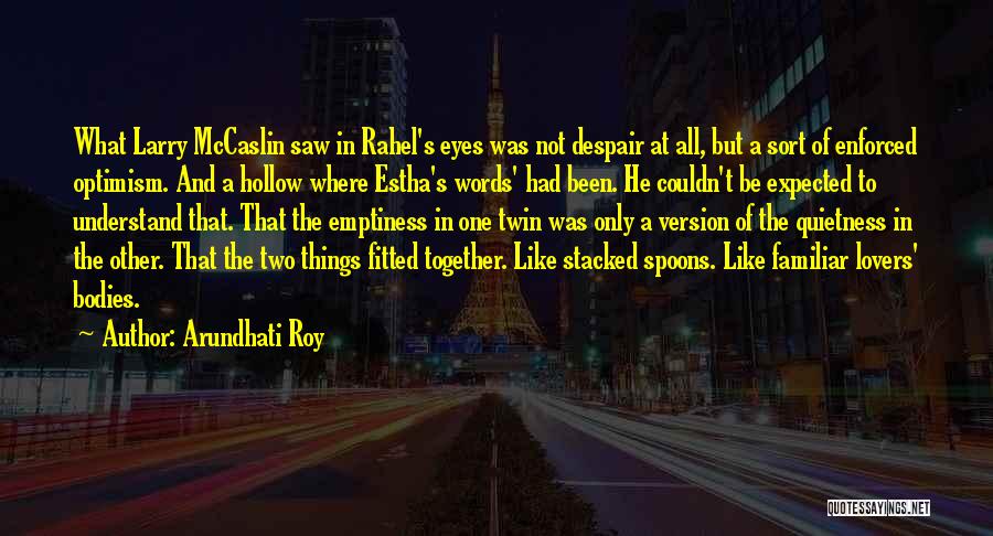 Arundhati Roy Quotes: What Larry Mccaslin Saw In Rahel's Eyes Was Not Despair At All, But A Sort Of Enforced Optimism. And A