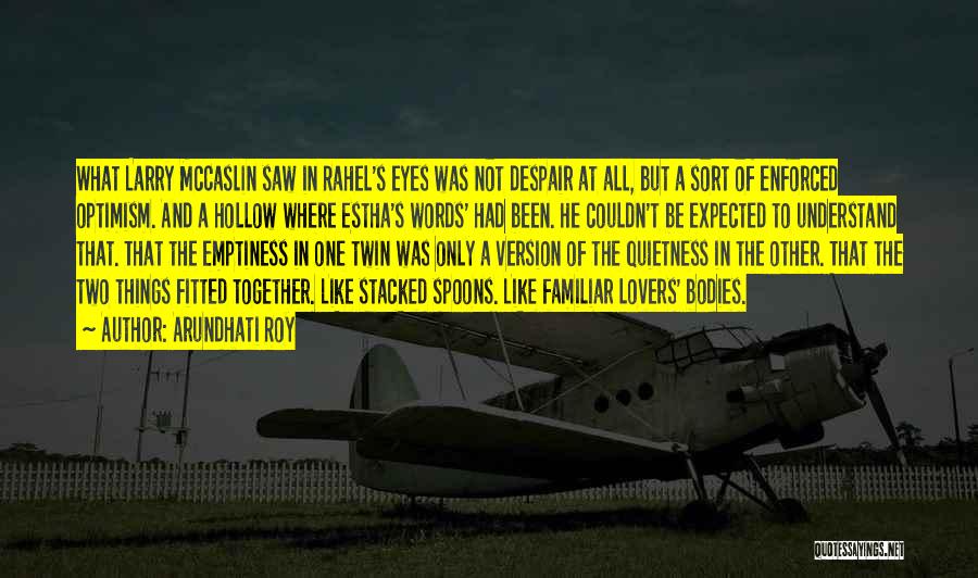 Arundhati Roy Quotes: What Larry Mccaslin Saw In Rahel's Eyes Was Not Despair At All, But A Sort Of Enforced Optimism. And A