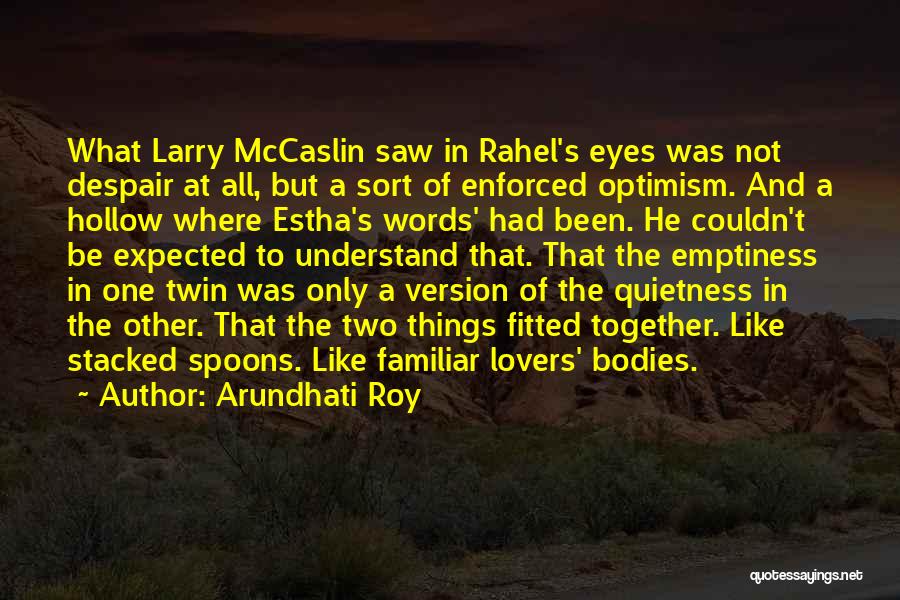 Arundhati Roy Quotes: What Larry Mccaslin Saw In Rahel's Eyes Was Not Despair At All, But A Sort Of Enforced Optimism. And A