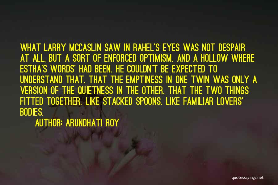 Arundhati Roy Quotes: What Larry Mccaslin Saw In Rahel's Eyes Was Not Despair At All, But A Sort Of Enforced Optimism. And A