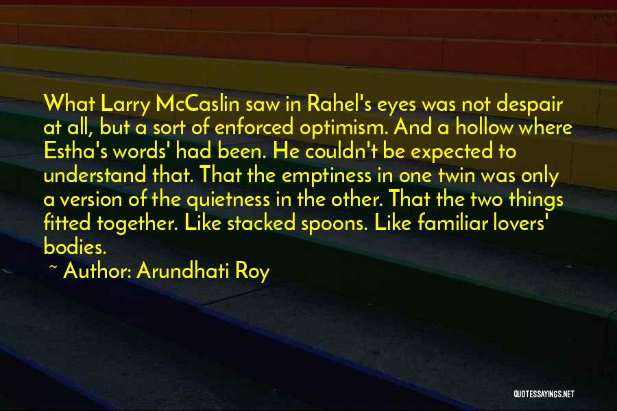 Arundhati Roy Quotes: What Larry Mccaslin Saw In Rahel's Eyes Was Not Despair At All, But A Sort Of Enforced Optimism. And A