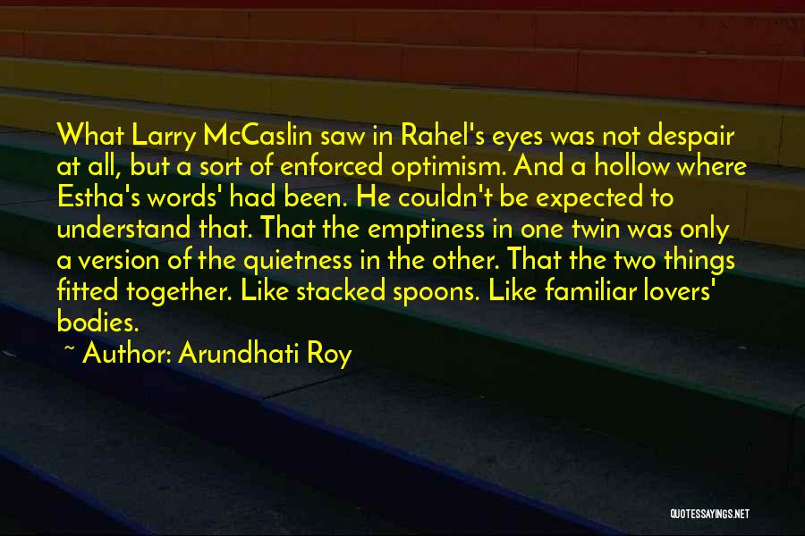 Arundhati Roy Quotes: What Larry Mccaslin Saw In Rahel's Eyes Was Not Despair At All, But A Sort Of Enforced Optimism. And A